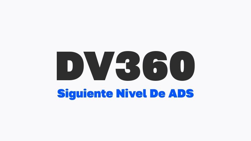 Logo de DV360 con la frase Siguiente Nivel De ADS, ilustrando qué es la plataforma Google Display & Video 360.